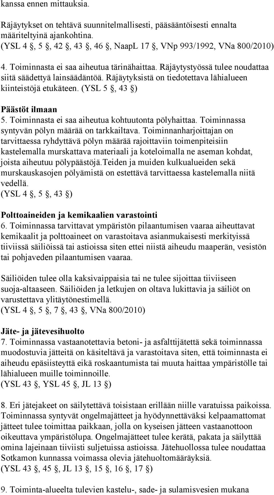 Toiminnasta ei saa aiheutua kohtuutonta pölyhaittaa. Toiminnassa syntyvän pölyn määrää on tarkkailtava.