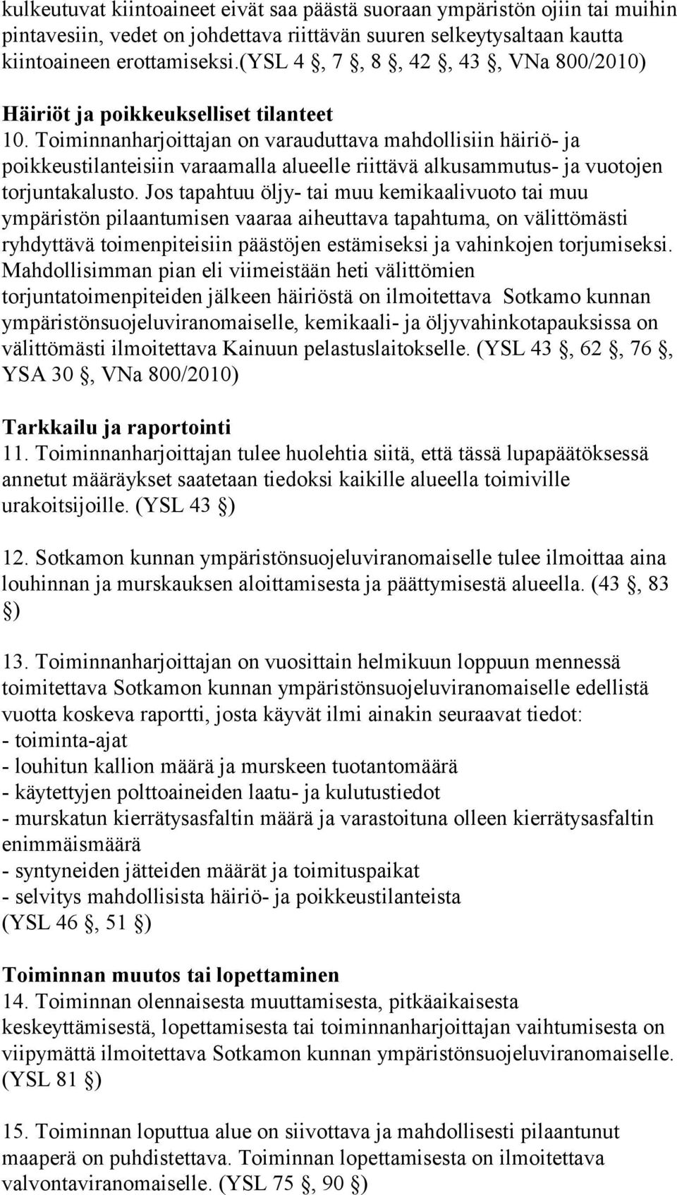 Toiminnanharjoittajan on varauduttava mahdollisiin häiriö- ja poikkeustilanteisiin varaamalla alueelle riittävä alkusammutus- ja vuotojen torjuntakalusto.