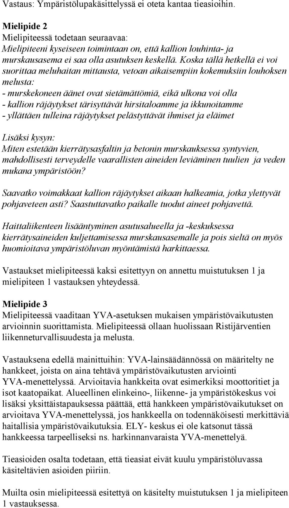 Koska tällä hetkellä ei voi suorittaa meluhaitan mittausta, vetoan aikaisempiin kokemuksiin louhoksen melusta: - murskekoneen äänet ovat sietämättömiä, eikä ulkona voi olla - kallion räjäytykset