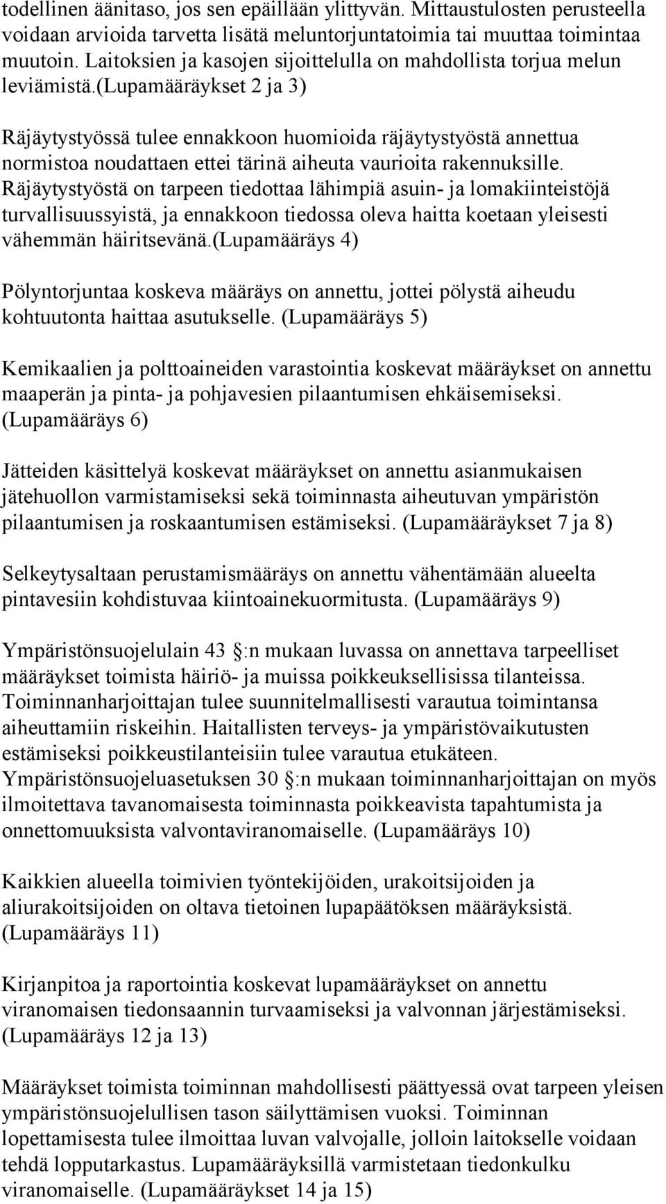 (lupamääräykset 2 ja 3) Räjäytystyössä tulee ennakkoon huomioida räjäytystyöstä annettua normistoa noudattaen ettei tärinä aiheuta vaurioita rakennuksille.