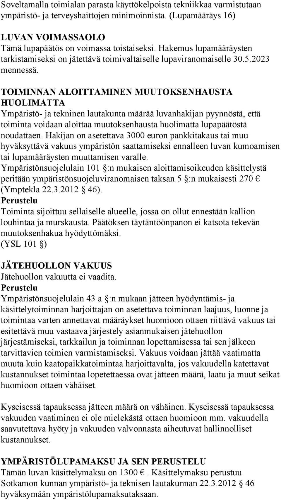 TOIMINNAN ALOITTAMINEN MUUTOKSENHAUSTA HUOLIMATTA Ympäristö- ja tekninen lautakunta määrää luvanhakijan pyynnöstä, että toiminta voidaan aloittaa muutoksenhausta huolimatta lupapäätöstä noudattaen.