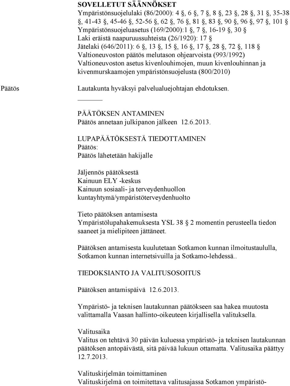 kivenlouhinnan ja kivenmurskaamojen ympäristönsuojelusta (800/2010) Päätös Lautakunta hyväksyi palvelualuejohtajan ehdotuksen. PÄÄTÖKSEN ANTAMINEN Päätös annetaan julkipanon jälkeen 12.6.2013.