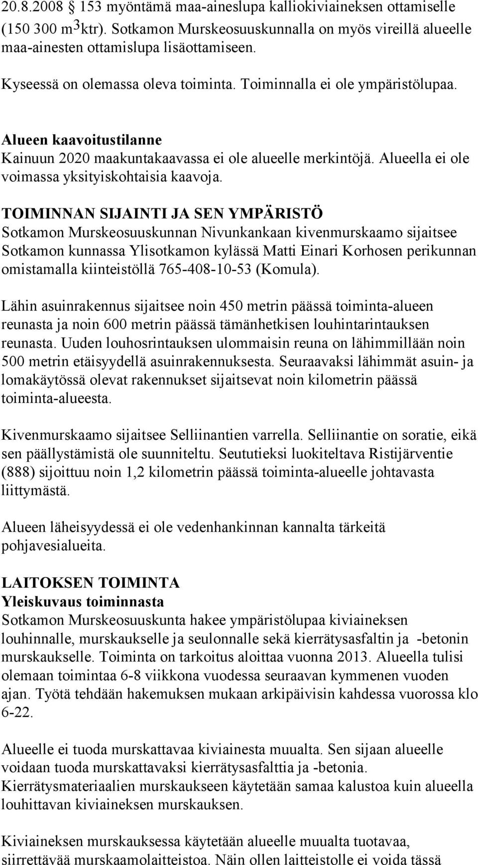 Alueella ei ole voimassa yksityiskohtaisia kaavoja.