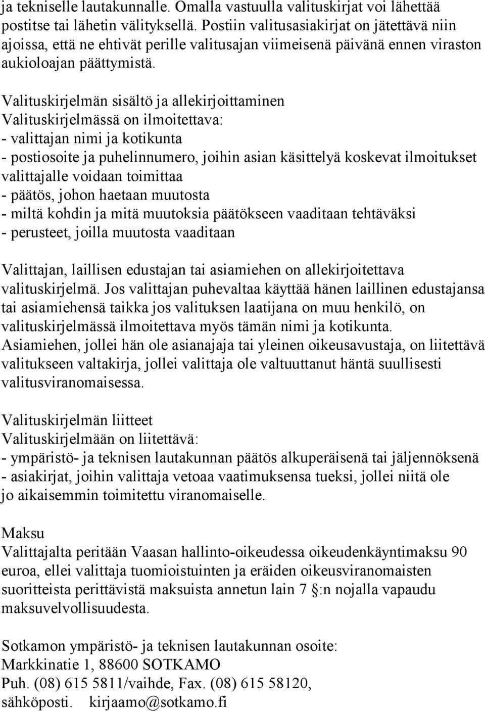 Valituskirjelmän sisältö ja allekirjoittaminen Valituskirjelmässä on ilmoitettava: - valittajan nimi ja kotikunta - postiosoite ja puhelinnumero, joihin asian käsittelyä koskevat ilmoitukset