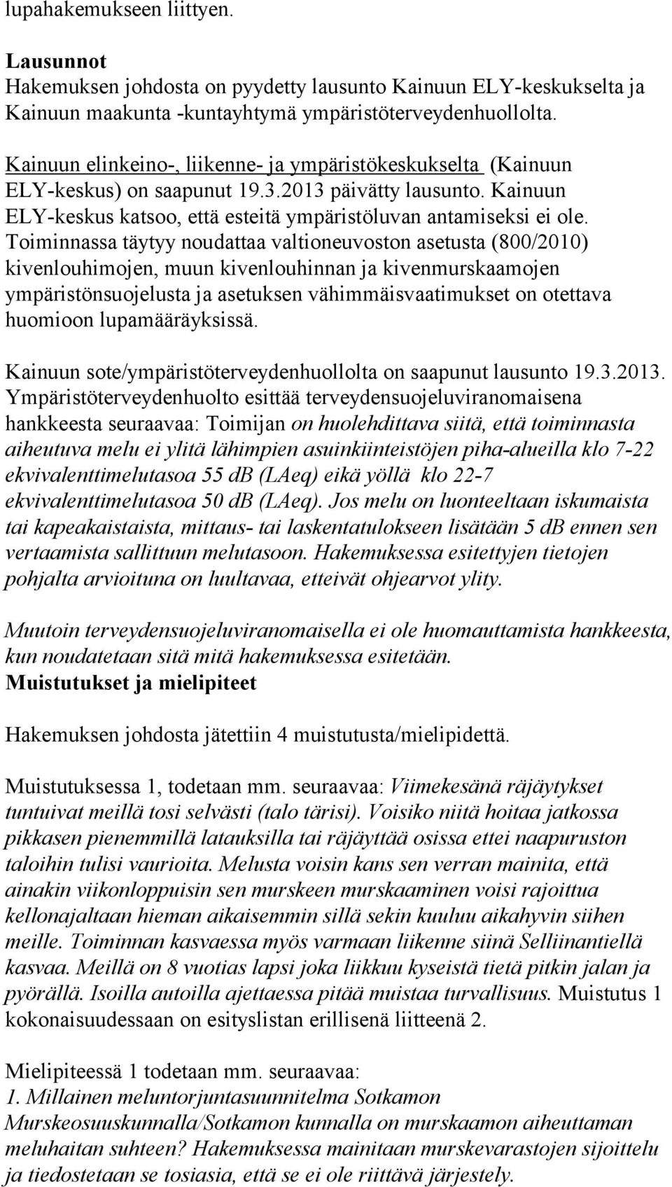 Toiminnassa täytyy noudattaa valtioneuvoston asetusta (800/2010) kivenlouhimojen, muun kivenlouhinnan ja kivenmurskaamojen ympäristönsuojelusta ja asetuksen vähimmäisvaatimukset on otettava huomioon