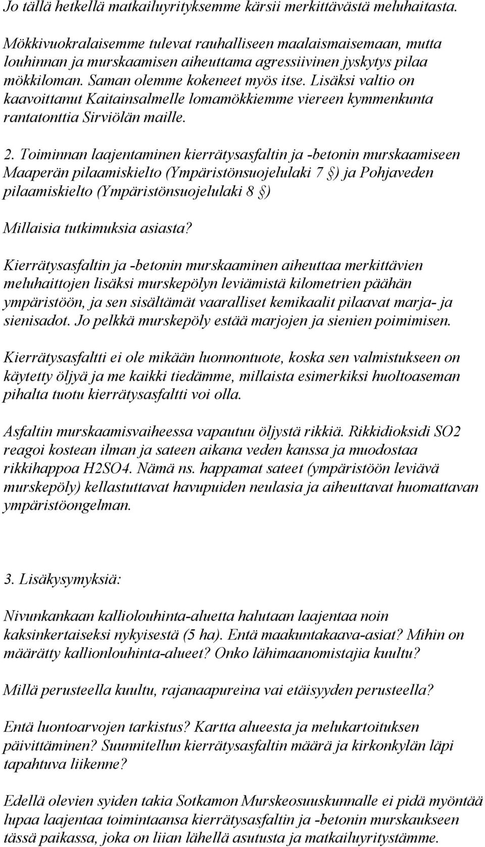 Lisäksi valtio on kaavoittanut Kaitainsalmelle lomamökkiemme viereen kymmenkunta rantatonttia Sirviölän maille. 2.