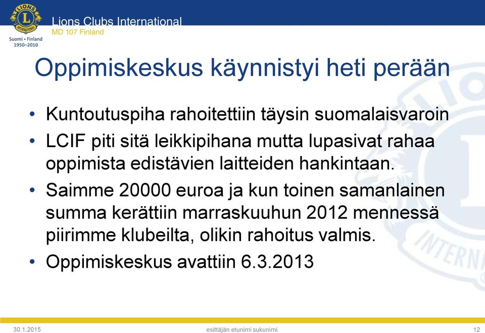 Saimme 20000 euroa ja kun toinen samanlainen summa kerättiin marraskuuhun 2012 mennessä