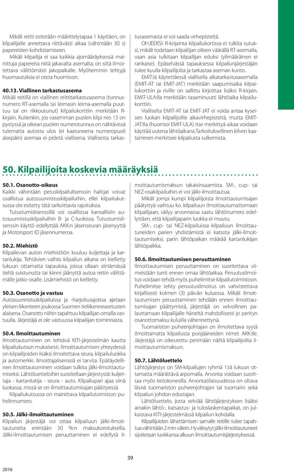 13. Viallinen tarkastusasema Mikäli reitillä on viallinen reittitarkastusasema (tunnusnumero RT-asemalla tai leimasin leima-asemalla puuttuu tai on rikkoutunut) kilpailukorttiin merkitään R- kirjain.