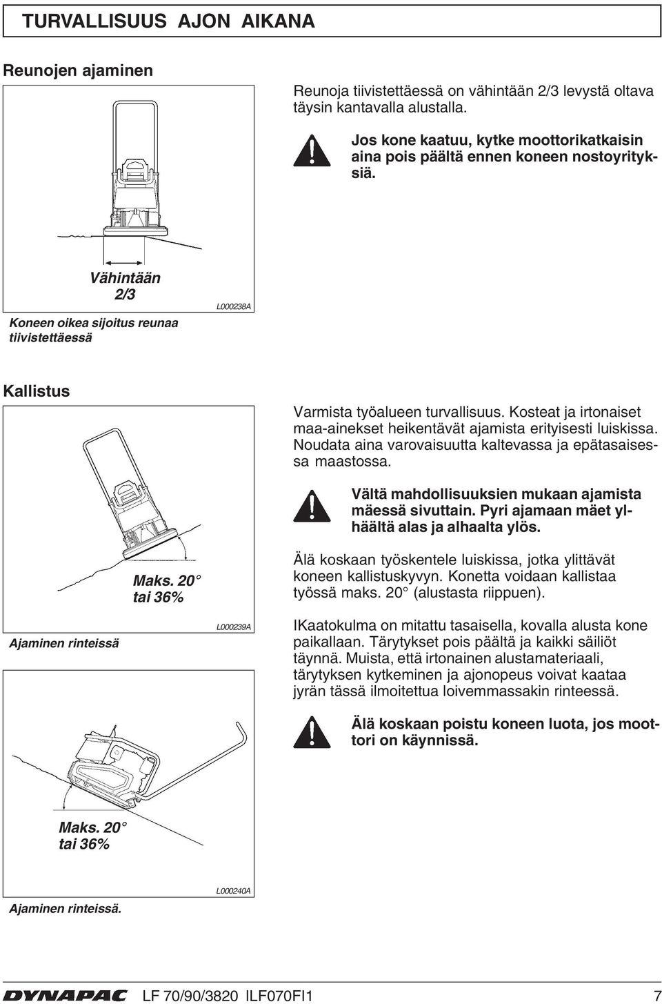 Kosteat ja irtonaiset maa-ainekset heikentävät ajamista erityisesti luiskissa. Noudata aina varovaisuutta kaltevassa ja epätasaisessa maastossa.