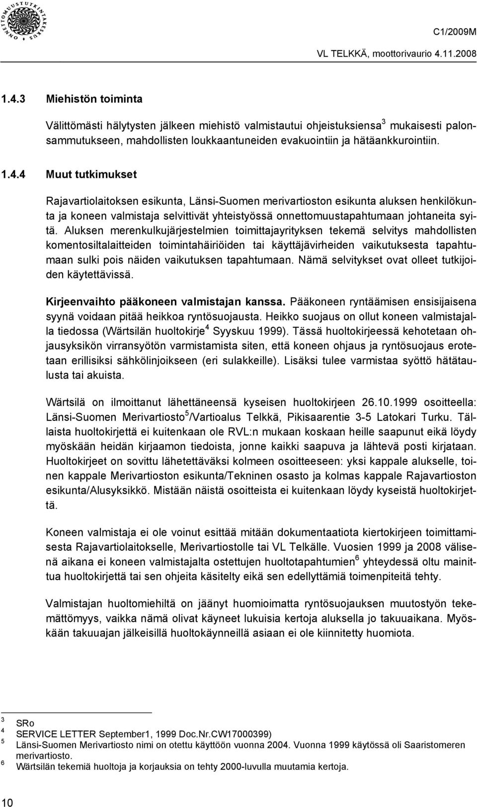 vaikutuksen tapahtumaan. Nämä selvitykset ovat olleet tutkijoiden käytettävissä. Kirjeenvaihto pääkoneen valmistajan kanssa.