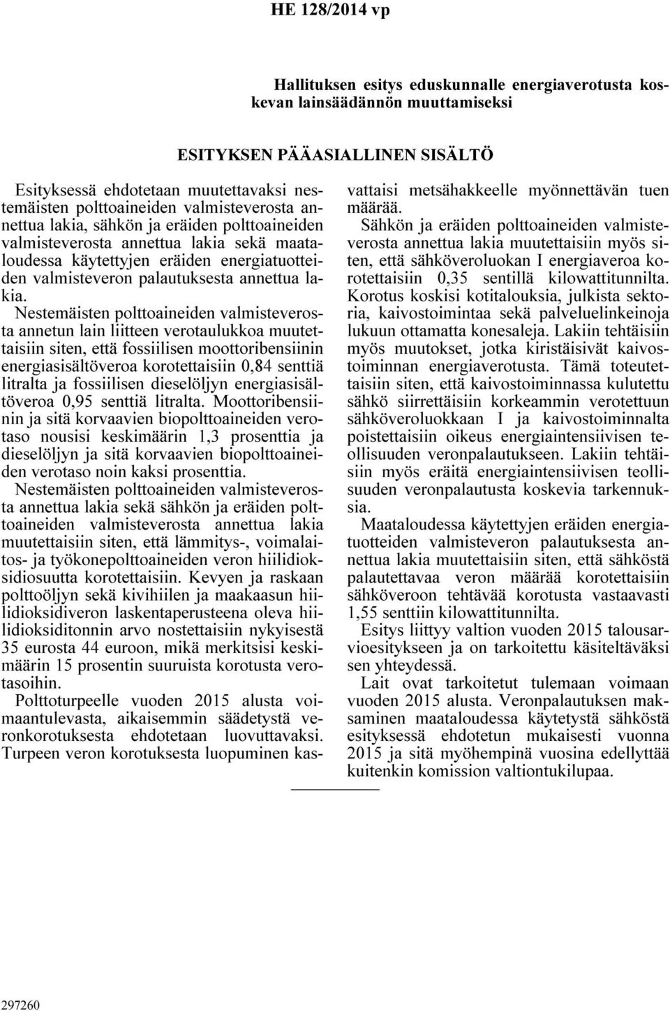 vattaisi metsähakkeelle myönnettävän tuen nettua lakia, sähkön ja eräiden polttoaineiden Sähkön ja eräiden polttoaineiden valmisteverosta annettua lakia muutettaisiin myös si- valmisteverosta