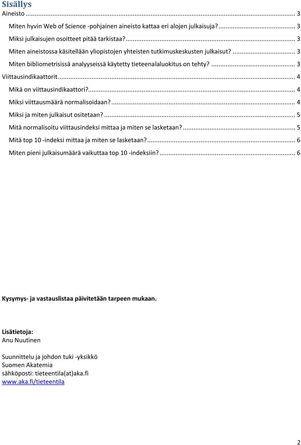 .. 4 Mikä on viittausindikaattori?... 4 Miksi viittausmäärä normalisoidaan?... 4 Miksi ja miten julkaisut ositetaan?... 5 Mitä normalisoitu viittausindeksi mittaa ja miten se lasketaan?