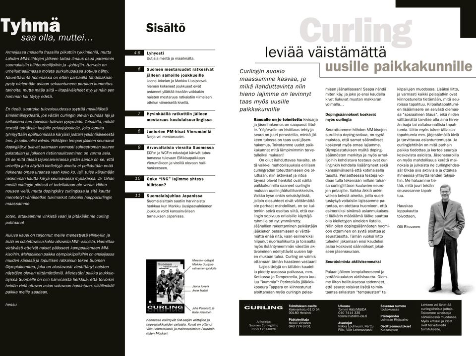 Naurettavinta hommassa on etten parhaalla tahdollakaan pysty nielemään asiaan sekaantuneen porukan kummitustarinoita, mutta mitäs siitä iltapäivälehdet myy ja näin sen homman kai täytyy edetä.