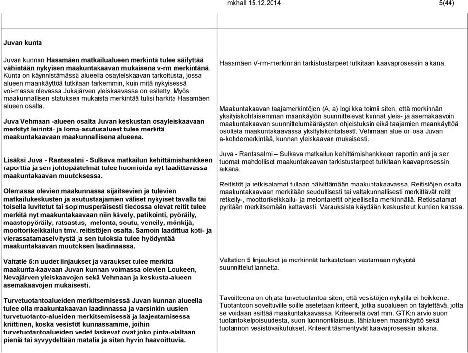 Myös maakunnallisen statuksen mukaista merkintää tulisi harkita Hasamäen alueen osalta.