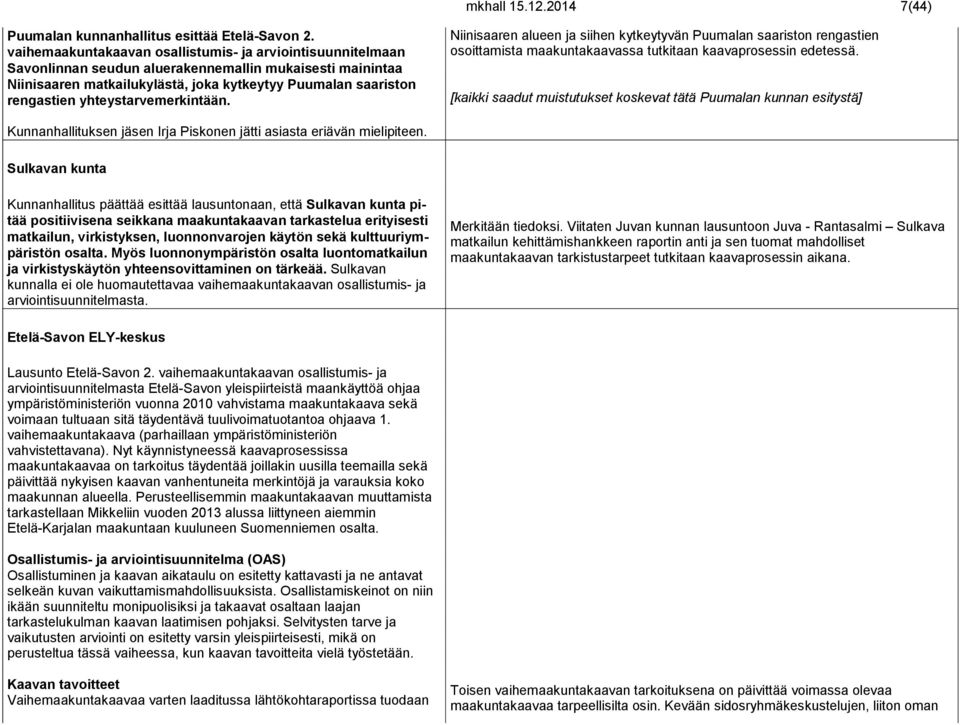 yhteystarvemerkintään. Niinisaaren alueen ja siihen kytkeytyvän Puumalan saariston rengastien osoittamista maakuntakaavassa tutkitaan kaavaprosessin edetessä.