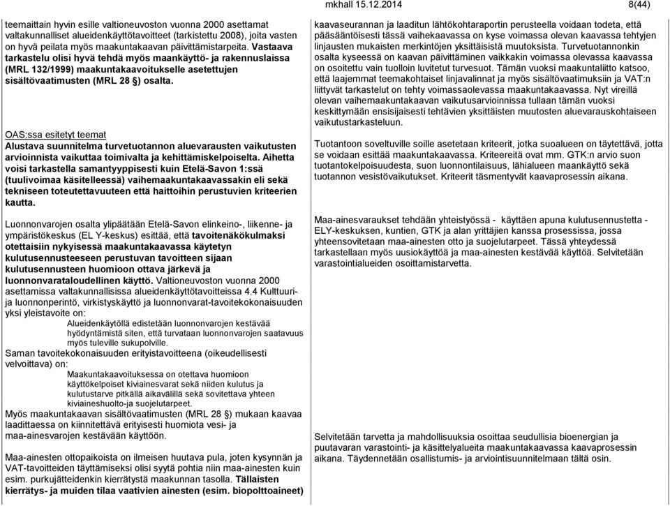 päivittämistarpeita. Vastaava tarkastelu olisi hyvä tehdä myös maankäyttö- ja rakennuslaissa (MRL 132/1999) maakuntakaavoitukselle asetettujen sisältövaatimusten (MRL 28 ) osalta.