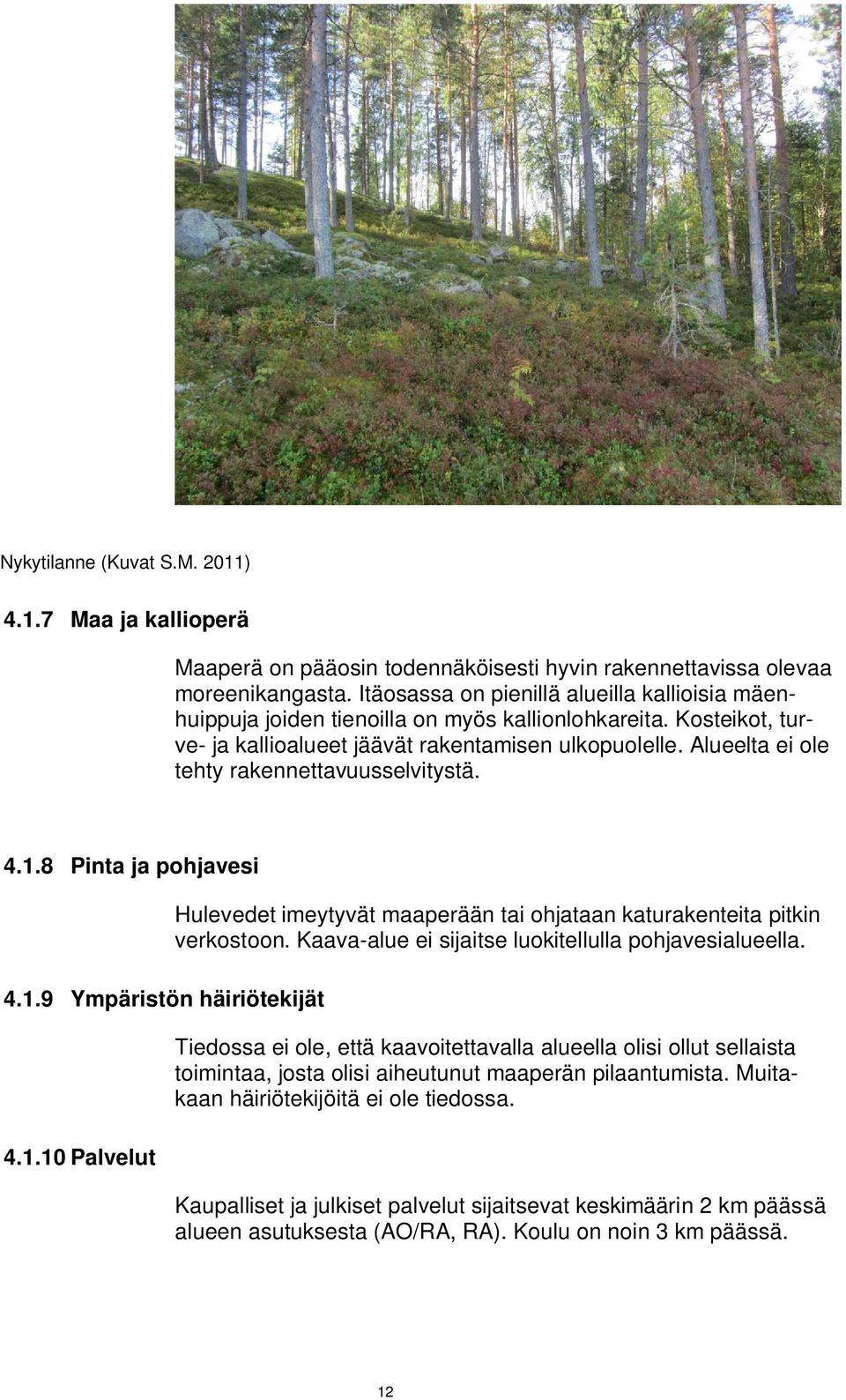 Alueelta ei ole tehty rakennettavuusselvitystä. 4.1.8 Pinta ja pohjavesi 4.1.9 Ympäristön häiriötekijät 4.1.10 Palvelut Hulevedet imeytyvät maaperään tai ohjataan katurakenteita pitkin verkostoon.