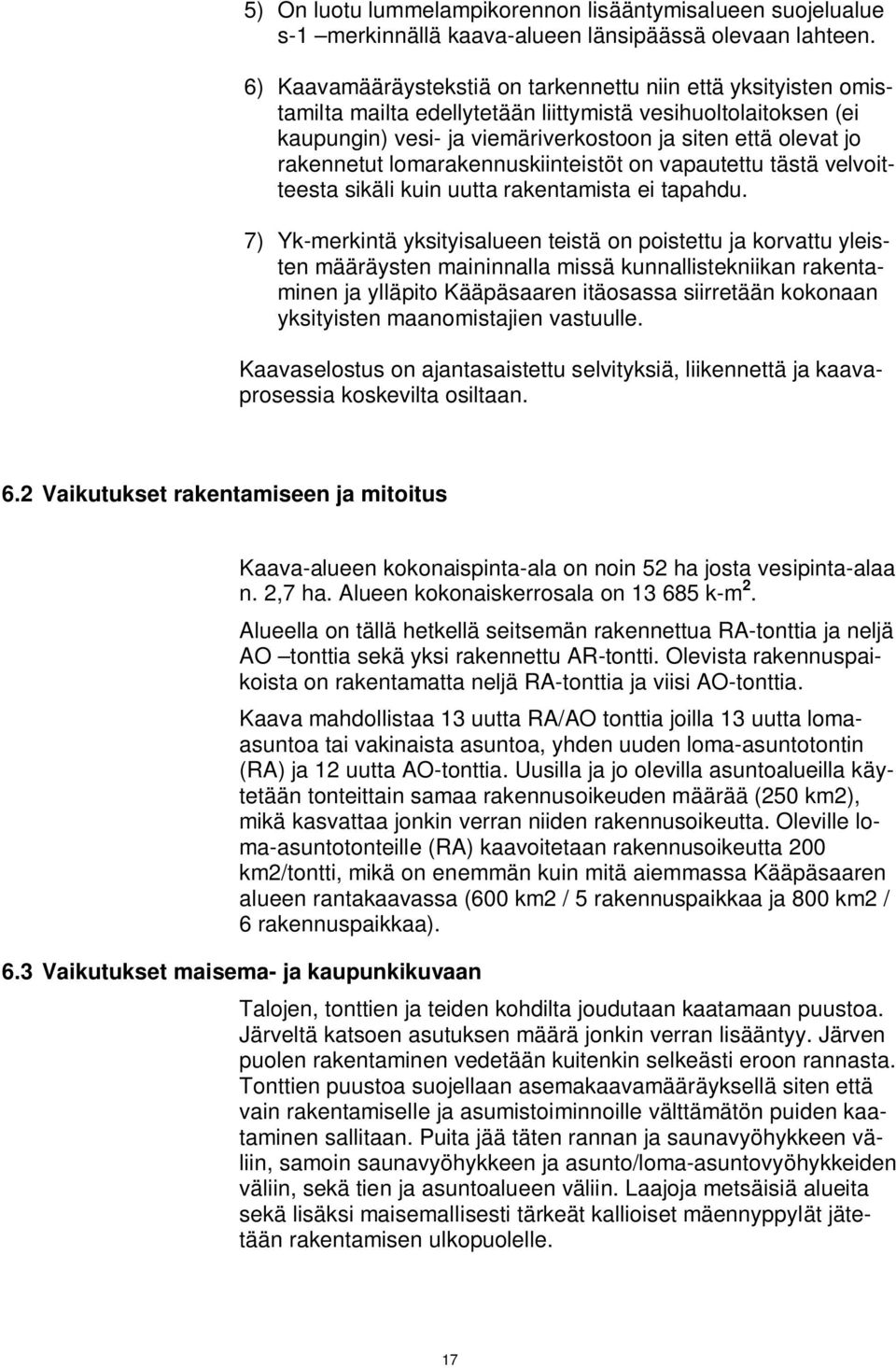 rakennetut lomarakennuskiinteistöt on vapautettu tästä velvoitteesta sikäli kuin uutta rakentamista ei tapahdu.
