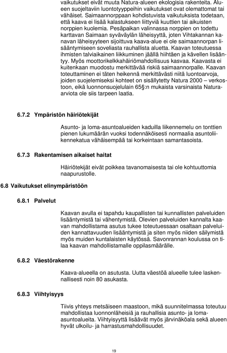 Pesäpaikan valinnassa norppien on todettu karttavan Saimaan syväväylän läheisyyttä, joten Vihtakannan kanavan läheisyyteen sijoittuva kaava-alue ei ole saimaannorpan lisääntymiseen soveliasta