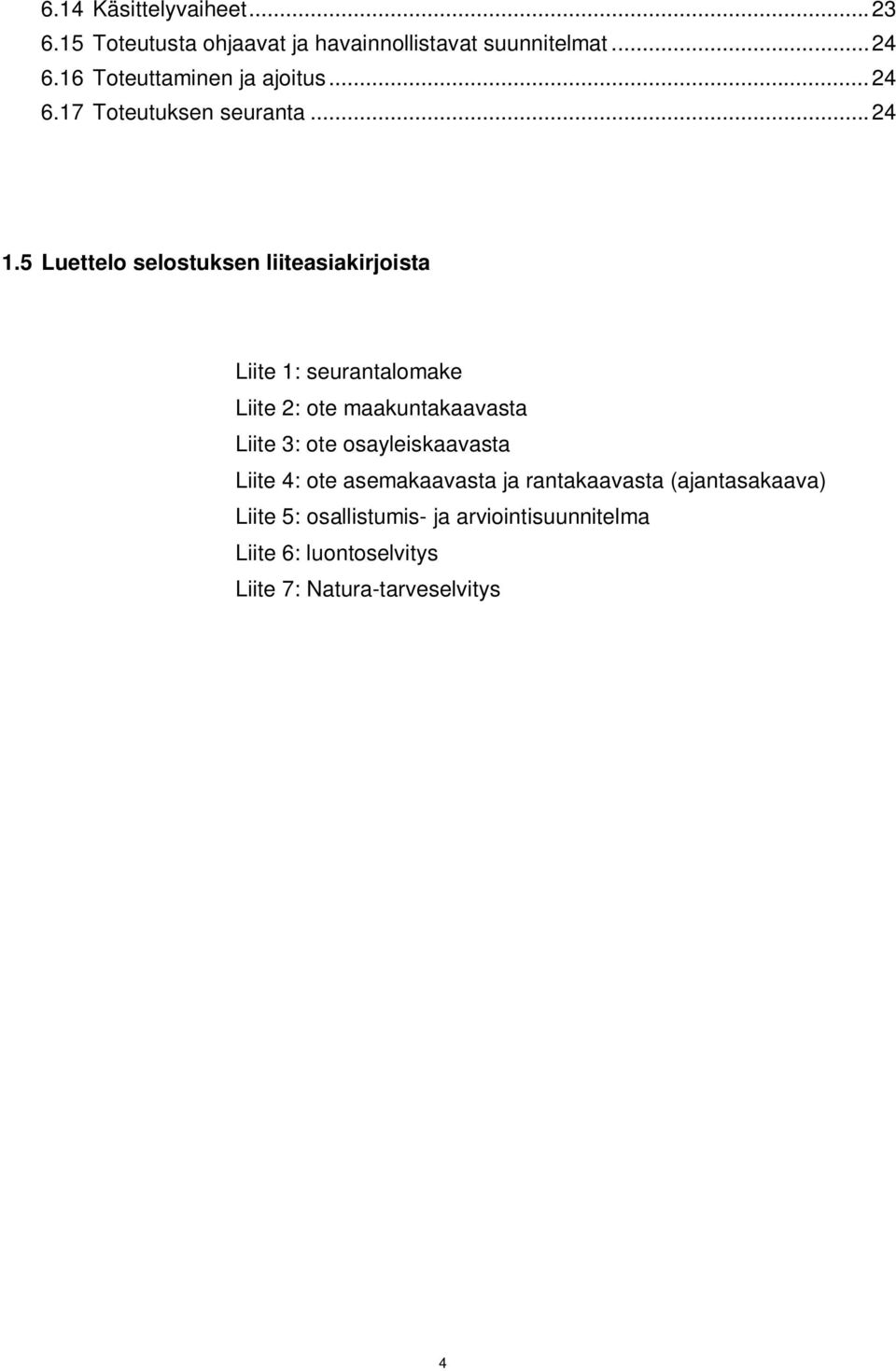 5 Luettelo selostuksen liiteasiakirjoista Liite 1: seurantalomake Liite 2: ote maakuntakaavasta Liite 3: ote