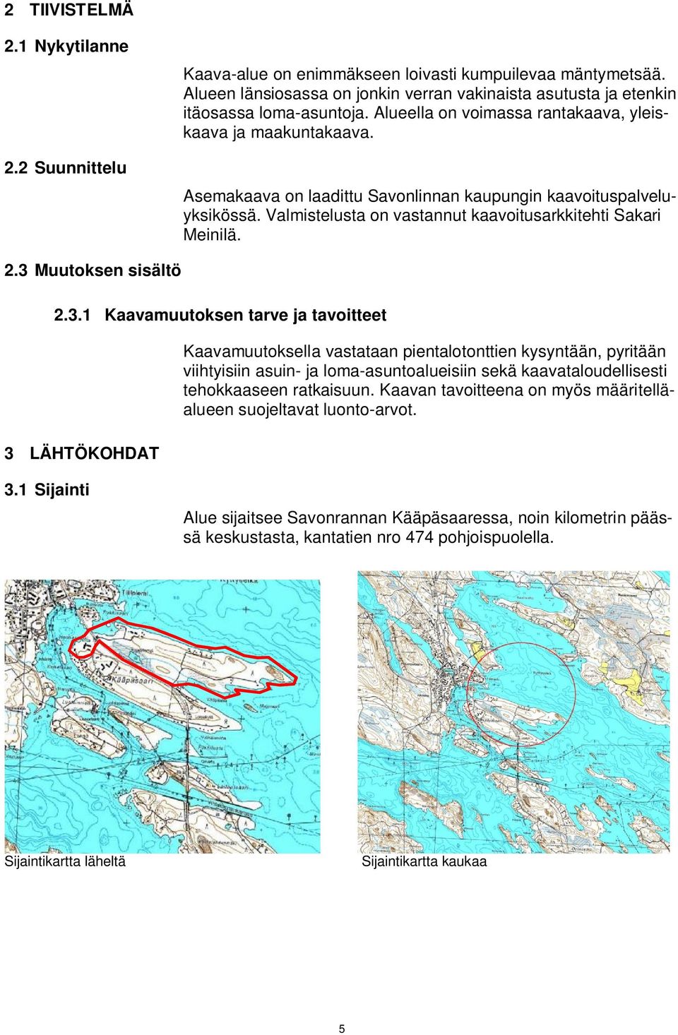 3 Muutoksen sisältö 2.3.1 Kaavamuutoksen tarve ja tavoitteet 3 LÄHTÖKOHDAT Kaavamuutoksella vastataan pientalotonttien kysyntään, pyritään viihtyisiin asuin- ja loma-asuntoalueisiin sekä