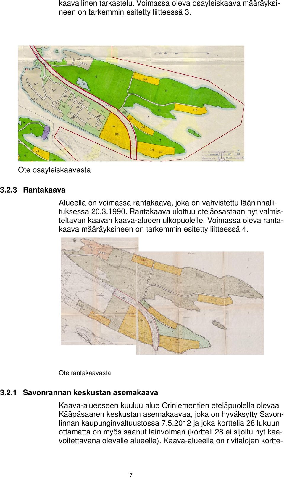 Voimassa oleva rantakaava määräyksineen on tarkemmin esitetty liitteessä 4. Ote rantakaavasta 3.2.