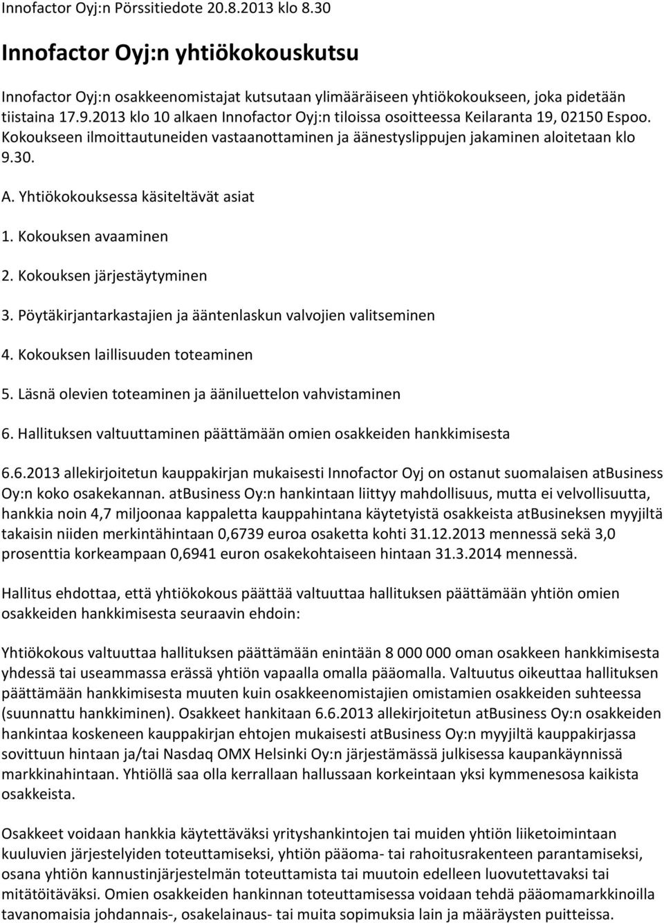 Yhtiökokouksessa käsiteltävät asiat 1. Kokouksen avaaminen 2. Kokouksen järjestäytyminen 3. Pöytäkirjantarkastajien ja ääntenlaskun valvojien valitseminen 4. Kokouksen laillisuuden toteaminen 5.