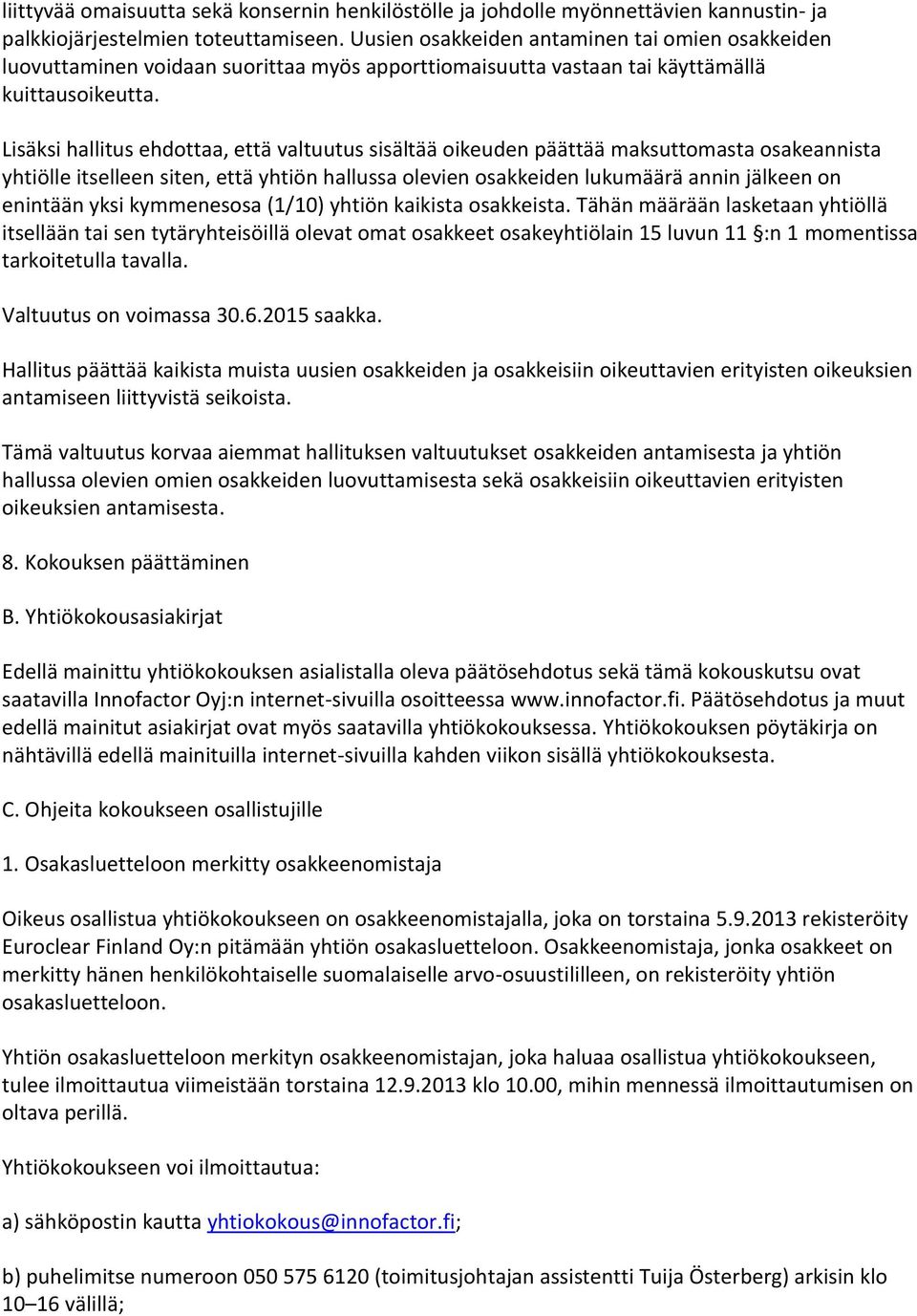 Lisäksi hallitus ehdottaa, että valtuutus sisältää oikeuden päättää maksuttomasta osakeannista yhtiölle itselleen siten, että yhtiön hallussa olevien osakkeiden lukumäärä annin jälkeen on enintään