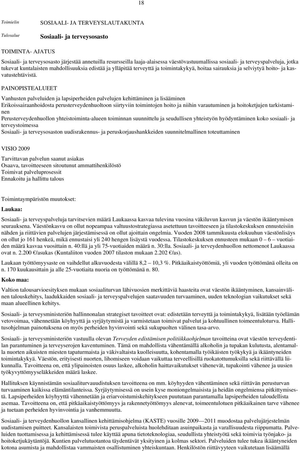 PAINOPISTEALUEET Vanhusten palveluiden ja lapsiperheiden palvelujen kehittäminen ja lisääminen Erikoissairaanhoidosta perusterveydenhuoltoon siirtyviin toimintojen hoito ja niihin varautuminen ja