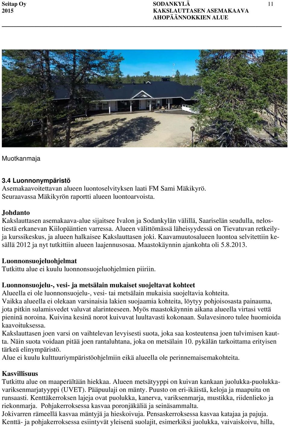 Alueen välittömässä läheisyydessä on Tievatuvan retkeilyja kurssikeskus, ja alueen halkaisee Kakslauttasen joki.