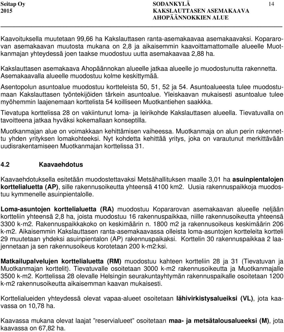 Kakslauttasen asemakaava Ahopäännokan alueelle jatkaa alueelle jo muodostunutta rakennetta. Asemakaavalla alueelle muodostuu kolme keskittymää.