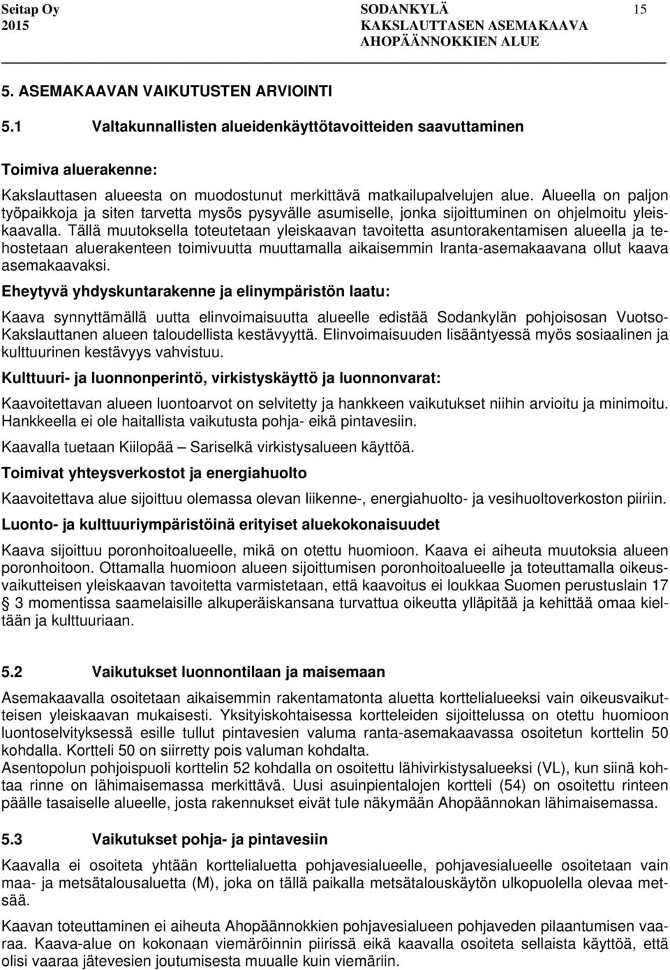 Alueella on paljon työpaikkoja ja siten tarvetta mysös pysyvälle asumiselle, jonka sijoittuminen on ohjelmoitu yleiskaavalla.