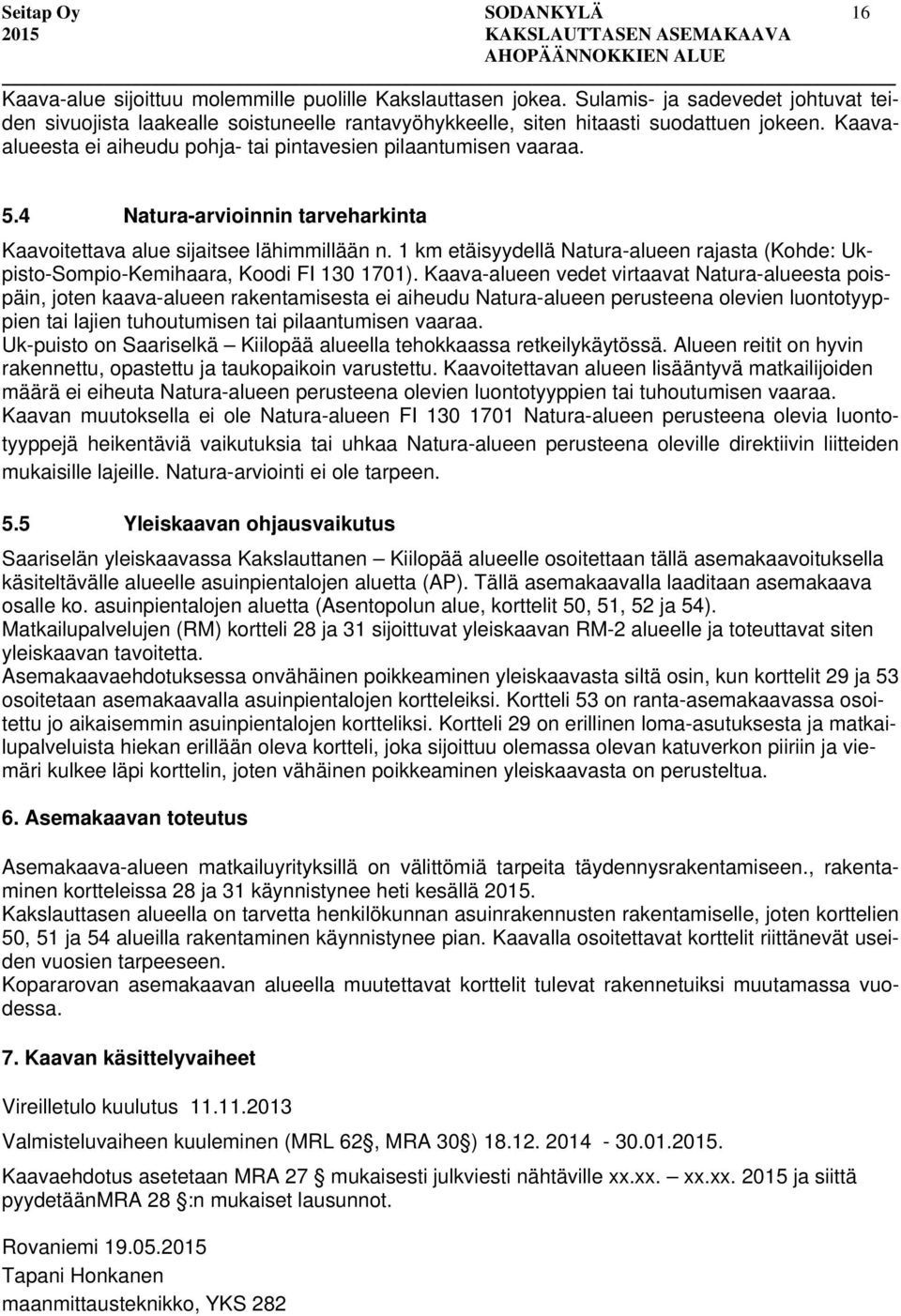 4 Natura-arvioinnin tarveharkinta Kaavoitettava alue sijaitsee lähimmillään n. 1 km etäisyydellä Natura-alueen rajasta (Kohde: Ukpisto-Sompio-Kemihaara, Koodi FI 130 1701).