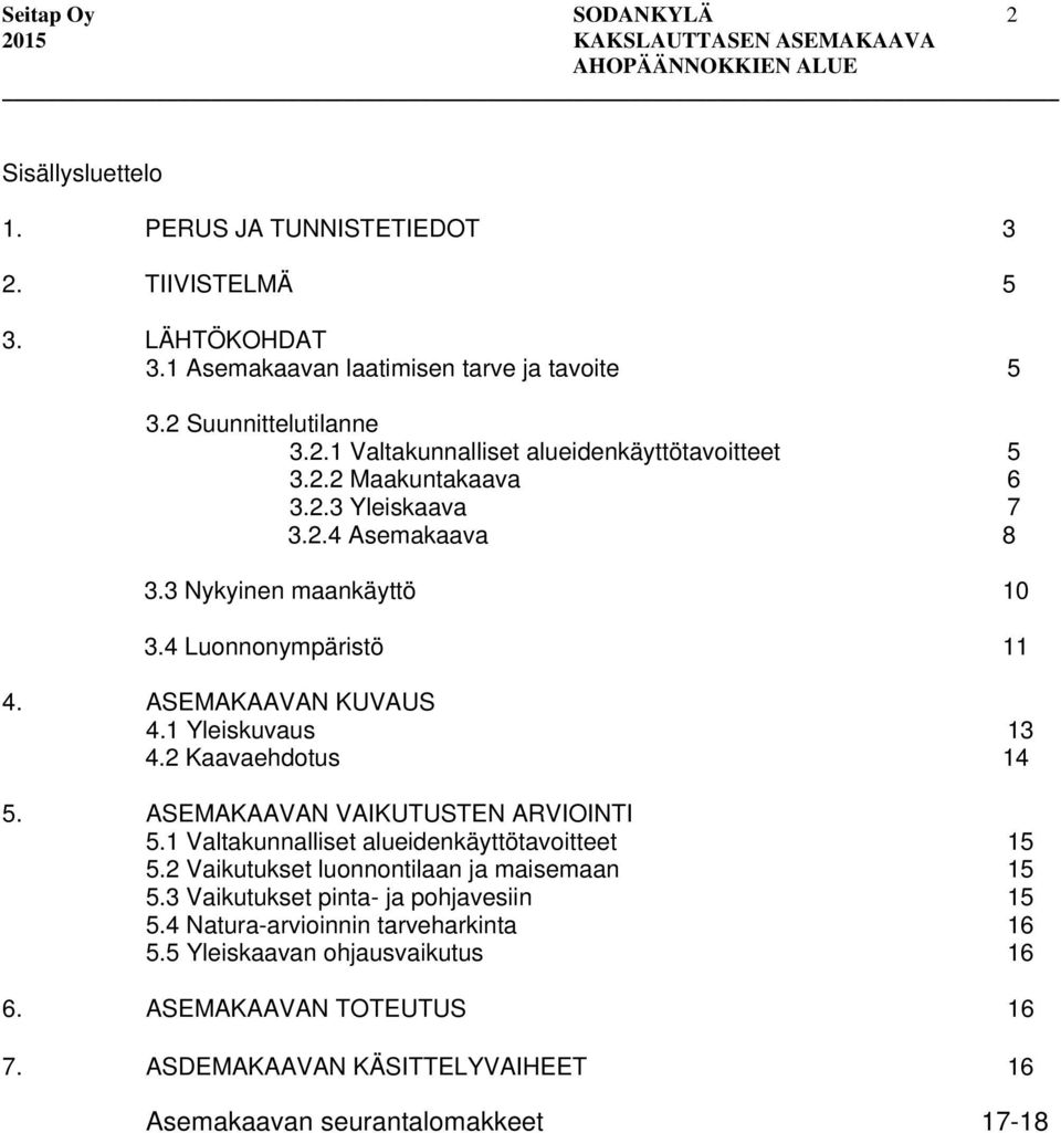 ASEMAKAAVAN VAIKUTUSTEN ARVIOINTI 5.1 Valtakunnalliset alueidenkäyttötavoitteet 15 5.2 Vaikutukset luonnontilaan ja maisemaan 15 5.3 Vaikutukset pinta- ja pohjavesiin 15 5.