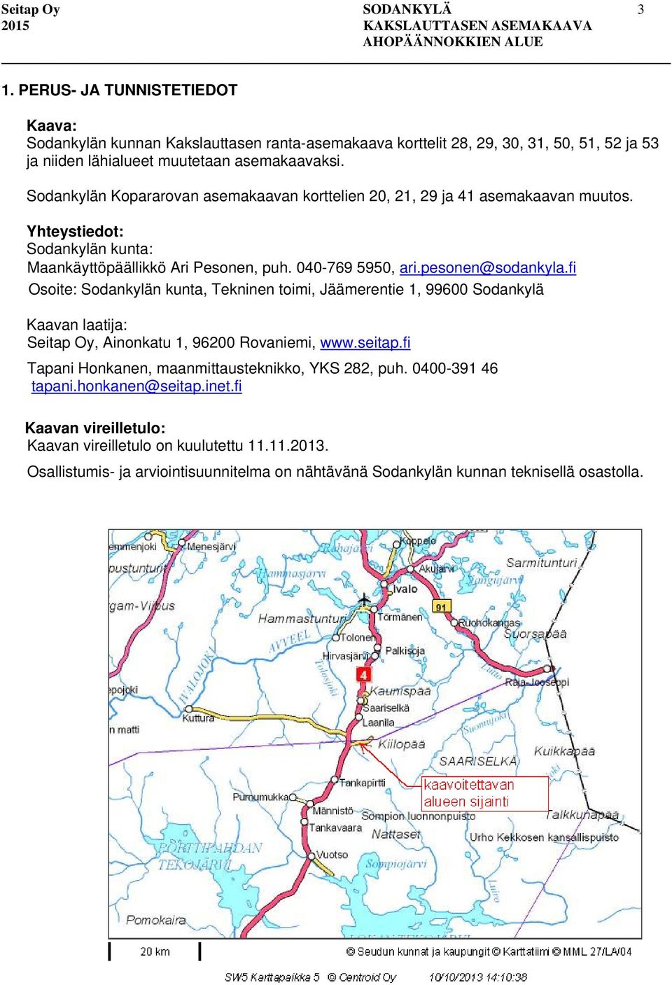 fi Osoite: Sodankylän kunta, Tekninen toimi, Jäämerentie 1, 99600 Sodankylä Kaavan laatija: Seitap Oy, Ainonkatu 1, 96200 Rovaniemi, www.seitap.