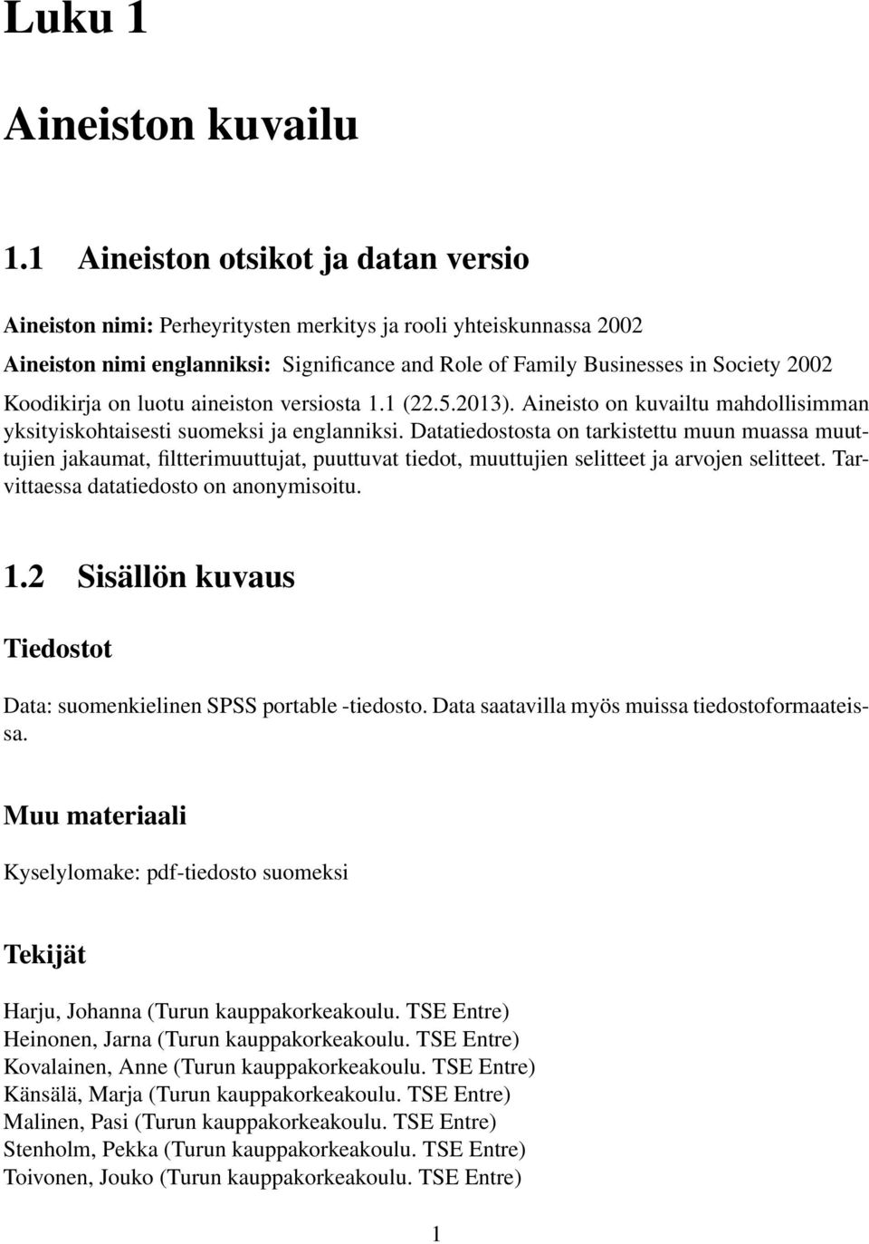Koodikirja on luotu aineiston versiosta 1.1 (22.5.2013). Aineisto on kuvailtu mahdollisimman yksityiskohtaisesti suomeksi ja englanniksi.