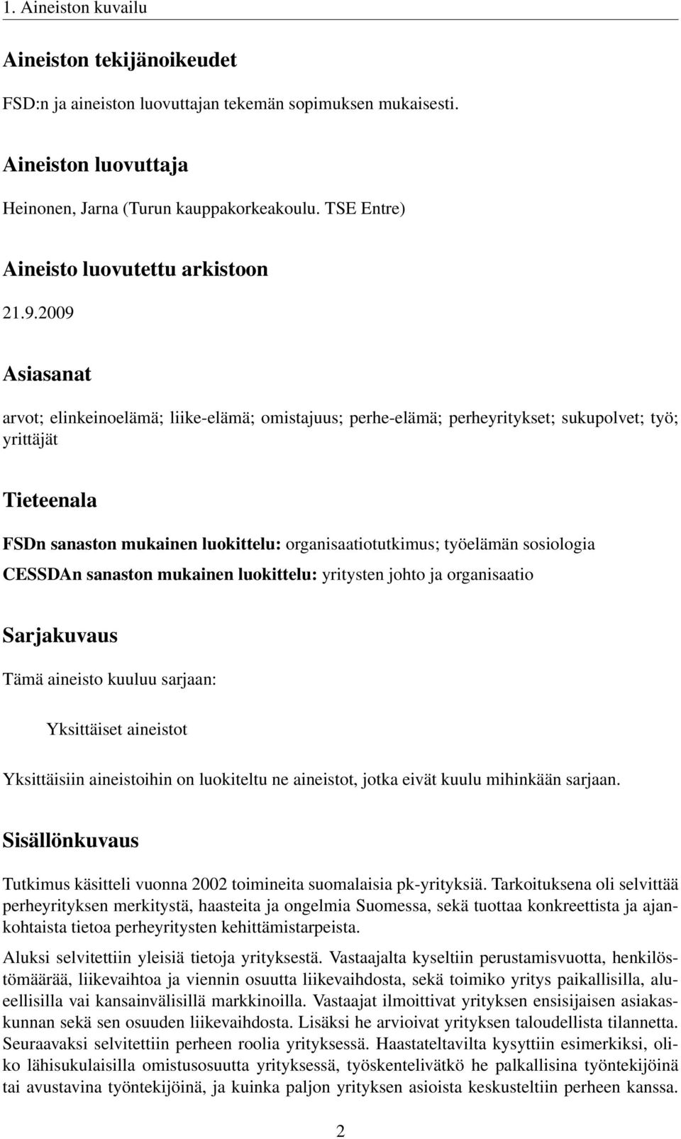 2009 Asiasanat arvot; elinkeinoelämä; liike-elämä; omistajuus; perhe-elämä; perheyritykset; sukupolvet; työ; yrittäjät Tieteenala FSDn sanaston mukainen luokittelu: organisaatiotutkimus; työelämän