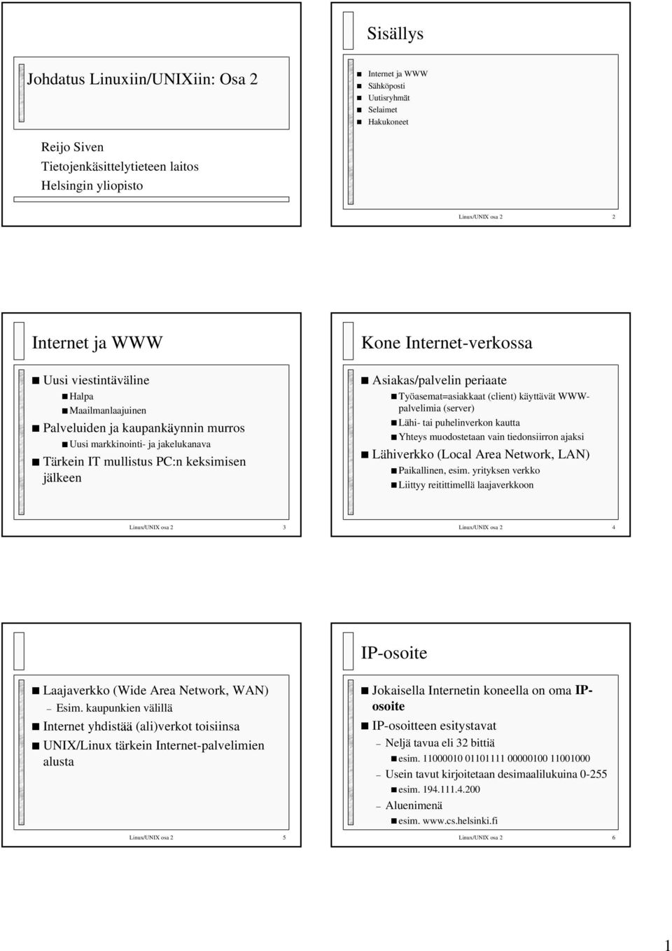 Asiakas/palvelin periaate Ty asemat=asiakkaat (client) k ytt v t WWWpalvelimia (server) L hi- tai puhelinverkon kautta Yhteys muodostetaan vain tiedonsiirron ajaksi L hiverkko (Local Area Network,