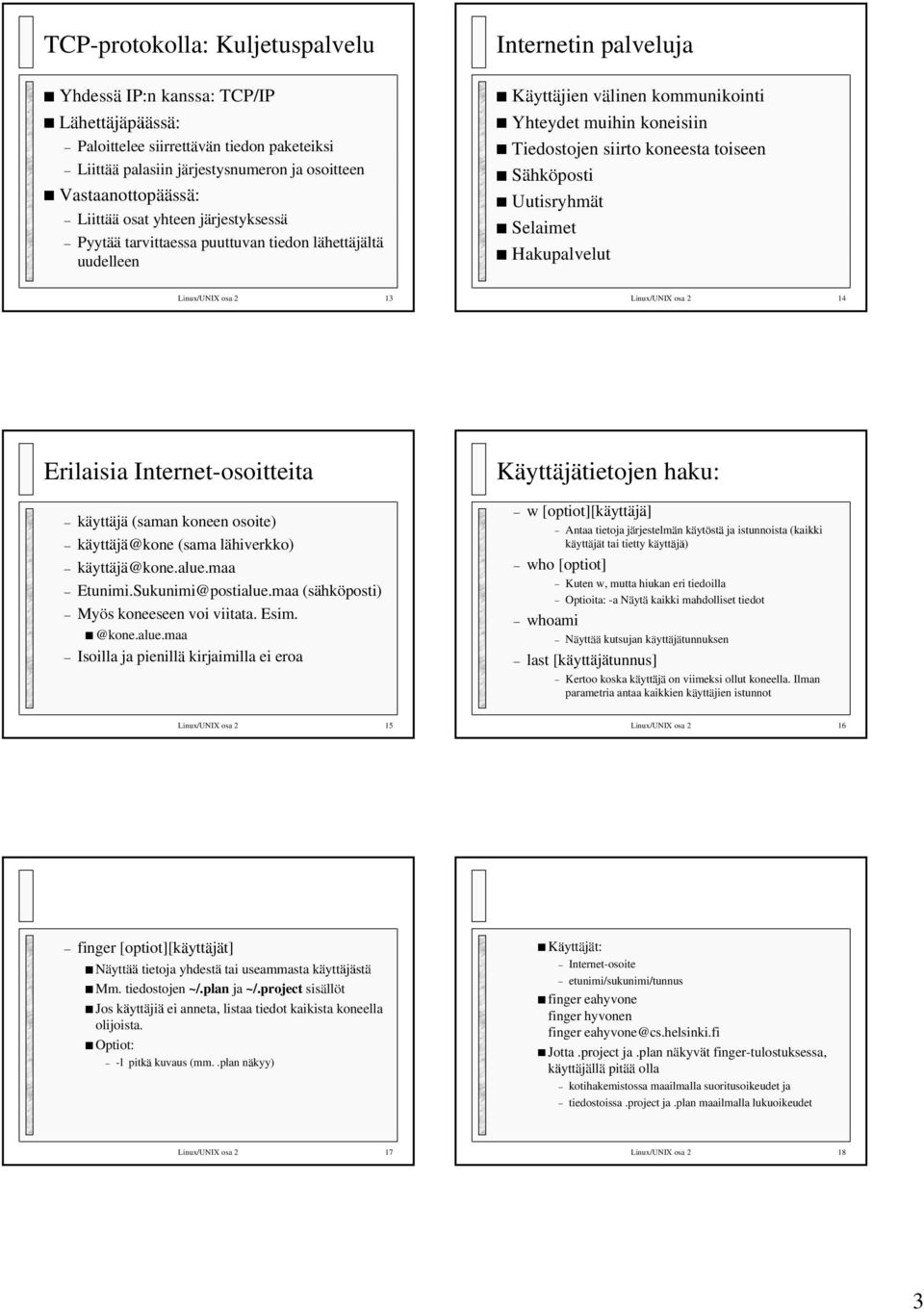 Uutisryhm t Selaimet Hakupalvelut Linux/UNIX osa 2 13 Linux/UNIX osa 2 14 Erilaisia Internet-osoitteita k ytt j (saman koneen osoite) k ytt j @kone (sama l hiverkko) k ytt j @kone.alue.maa Etunimi.