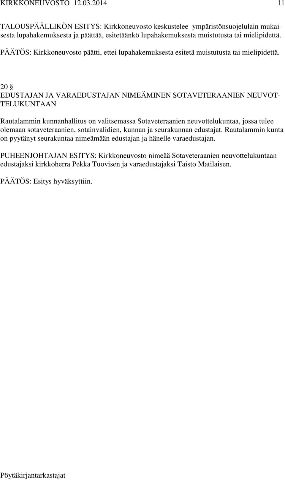 20 EDUSTAJAN JA VARAEDUSTAJAN NIMEÄMINEN SOTAVETERAANIEN NEUVOT- TELUKUNTAAN Rautalammin kunnanhallitus on valitsemassa Sotaveteraanien neuvottelukuntaa, jossa tulee olemaan