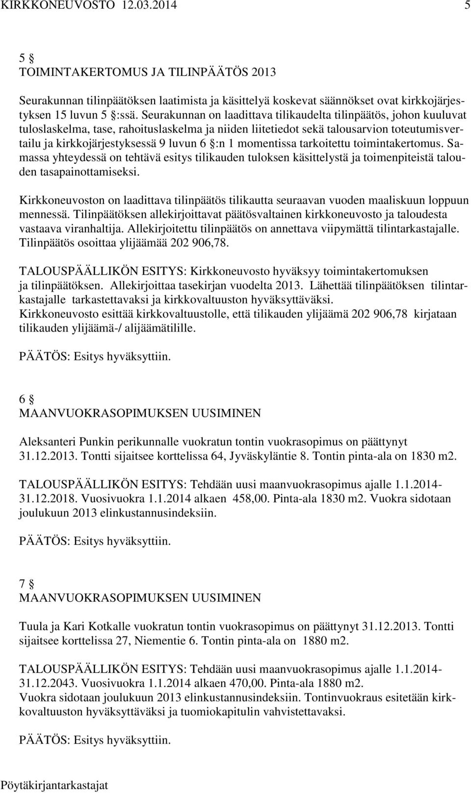 :n 1 momentissa tarkoitettu toimintakertomus. Samassa yhteydessä on tehtävä esitys tilikauden tuloksen käsittelystä ja toimenpiteistä talouden tasapainottamiseksi.