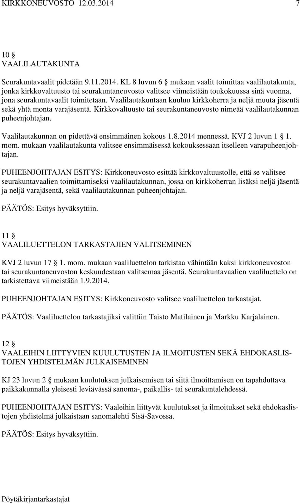 Vaalilautakuntaan kuuluu kirkkoherra ja neljä muuta jäsentä sekä yhtä monta varajäsentä. Kirkkovaltuusto tai seurakuntaneuvosto nimeää vaalilautakunnan puheenjohtajan.