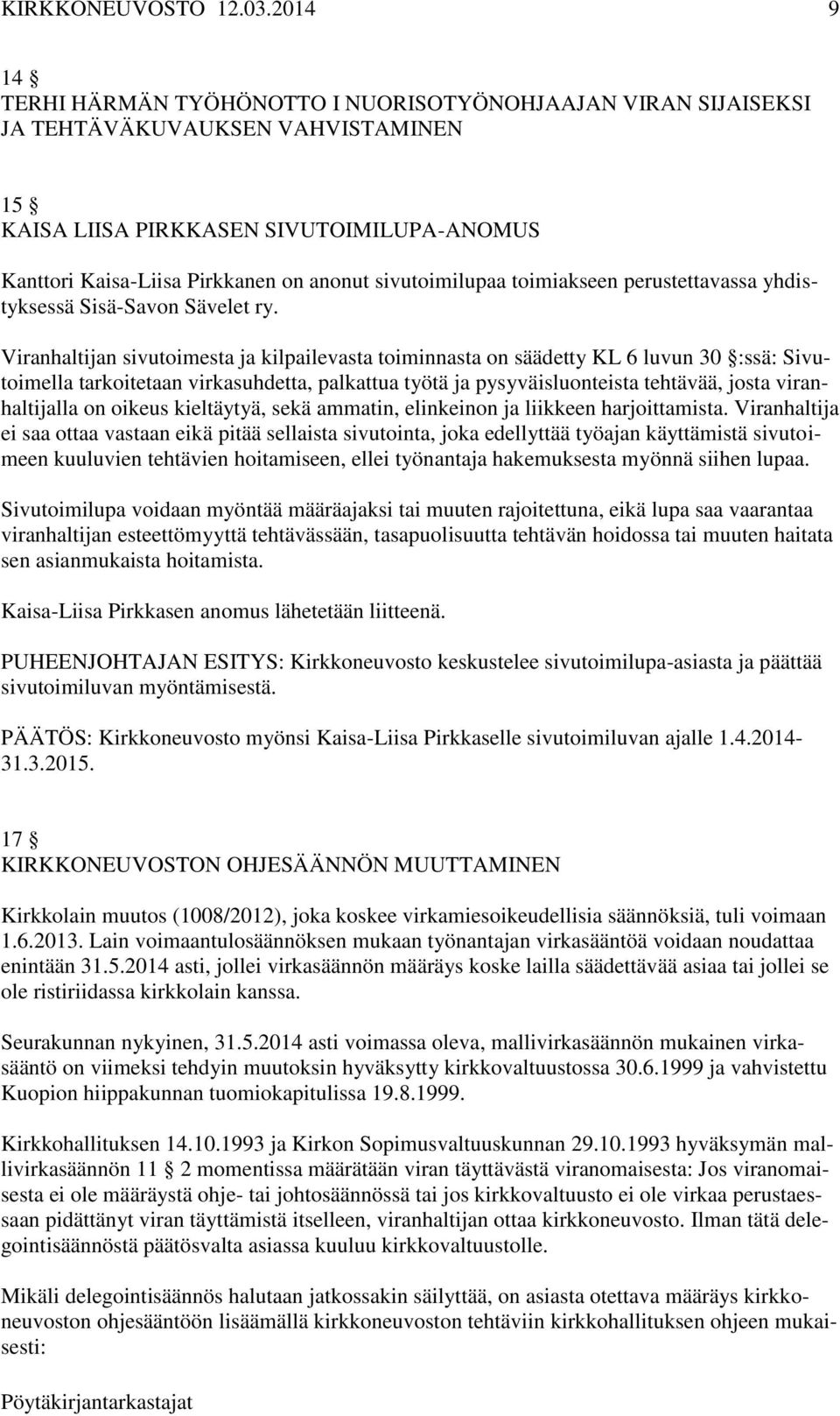 Viranhaltijan sivutoimesta ja kilpailevasta toiminnasta on säädetty KL 6 luvun 30 :ssä: Sivutoimella tarkoitetaan virkasuhdetta, palkattua työtä ja pysyväisluonteista tehtävää, josta viranhaltijalla