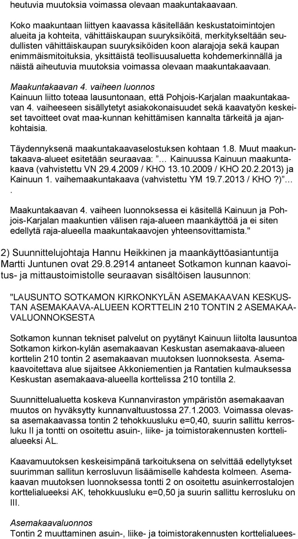 sekä kaupan enim mäis mi toi tuk sia, yksittäistä teollisuusaluetta kohdemerkinnällä ja näis tä aiheutuvia muutoksia voimassa olevaan maakuntakaavaan. Maakuntakaavan 4.