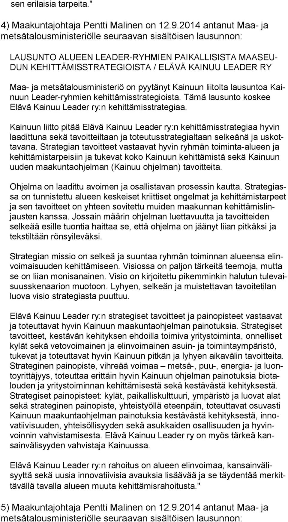 ja metsätalousministeriö on pyytänyt Kainuun liitolta lausuntoa Kainuun Leader-ryhmien kehittämisstrategioista. Tämä lausunto koskee Elä vä Kainuu Leader ry:n kehittämisstrategiaa.