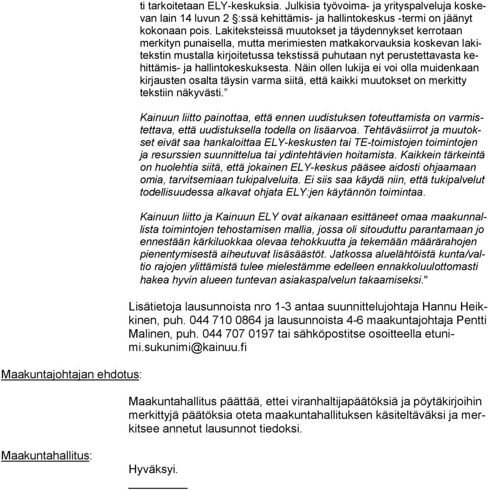 tä mis- ja hallintokeskuksesta. Näin ollen lukija ei voi olla mui den kaan kirjausten osalta täysin varma siitä, että kaikki muutokset on mer kit ty tekstiin näkyvästi.