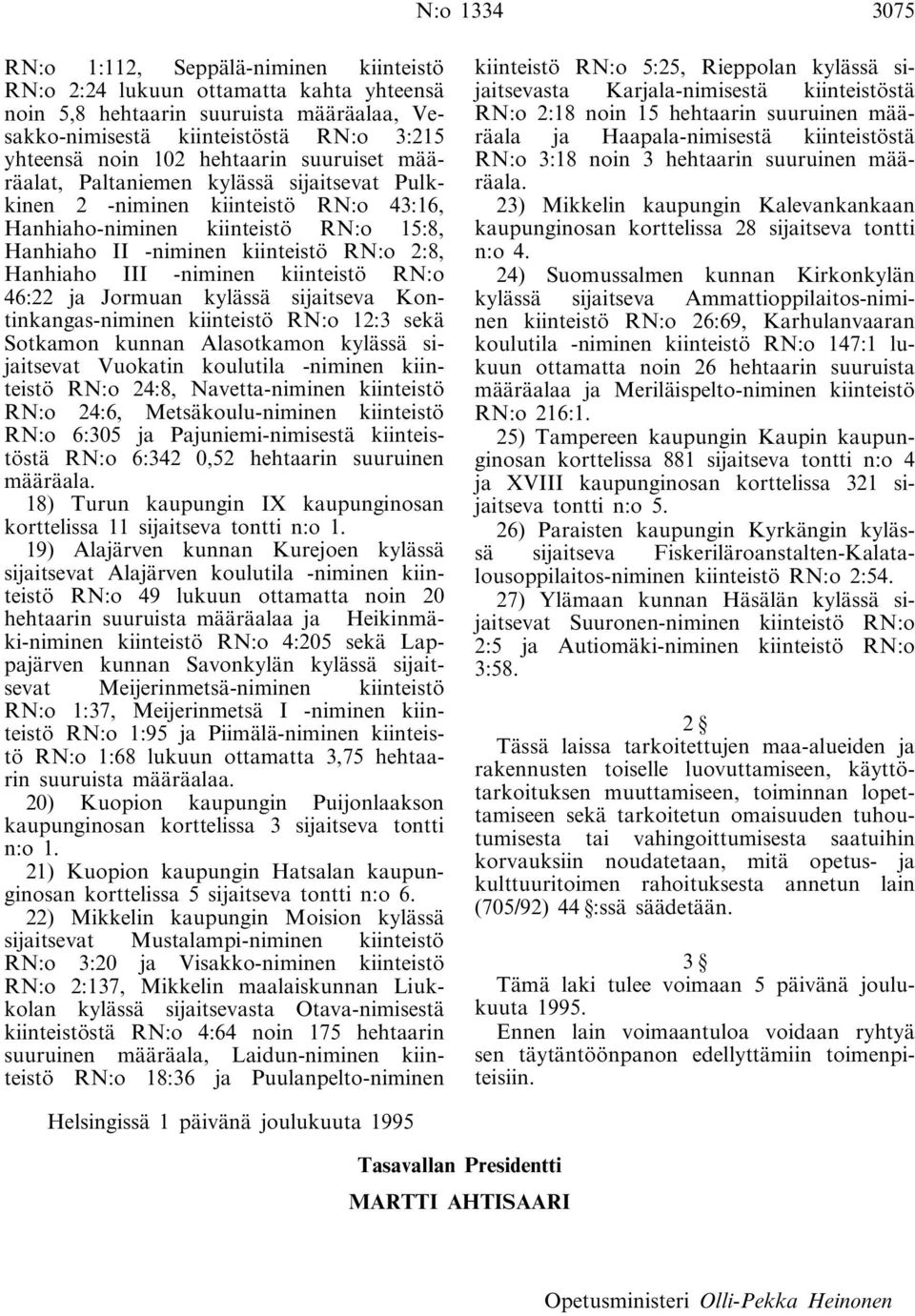 III -niminen kiinteistö RN:o 46:22 ja Jormuan kylässä sijaitseva Kontinkangas-niminen kiinteistö RN:o 12:3 sekä Sotkamon kunnan Alasotkamon kylässä sijaitsevat Vuokatin koulutila -niminen kiinteistö