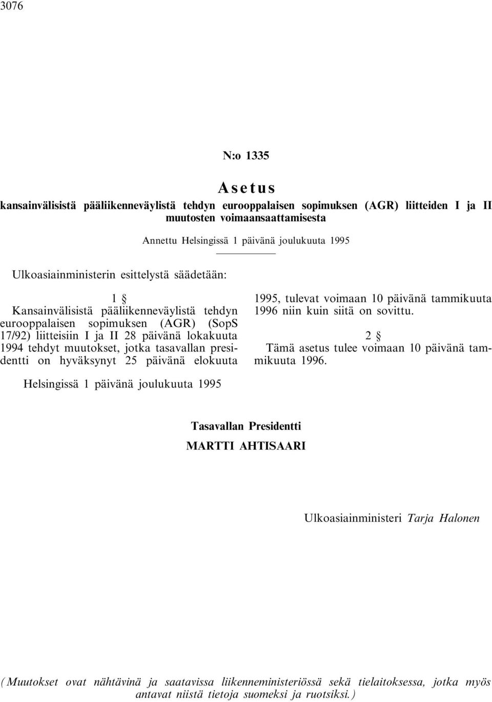 jotka tasavallan presidentti on hyväksynyt 25 päivänä elokuuta 1995, tulevat voimaan 10 päivänä tammikuuta 1996 niin kuin siitä on sovittu. 2 Tämä asetus tulee voimaan 10 päivänä tammikuuta 1996.