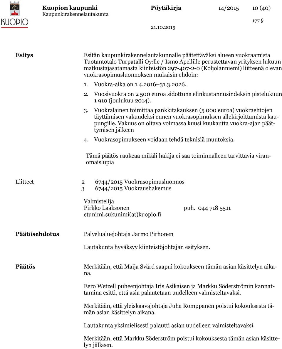 3. Vuokralainen toimittaa pankkitakauksen (5 000 euroa) vuokraehtojen täyttämisen vakuudeksi ennen vuokrasopimuksen allekirjoittamista kaupungille.