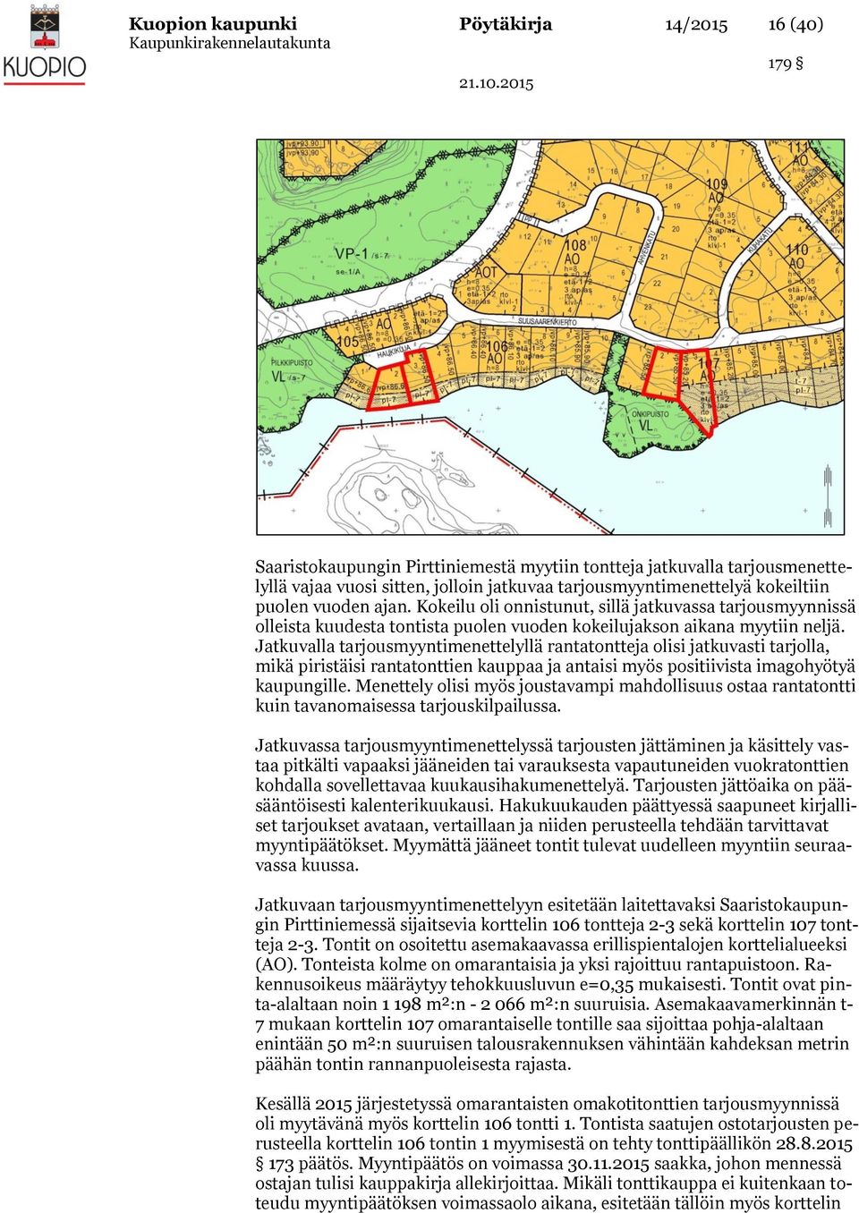 Jatkuvalla tarjousmyyntimenettelyllä rantatontteja olisi jatkuvasti tarjolla, mikä piristäisi rantatonttien kauppaa ja antaisi myös positiivista imagohyötyä kaupungille.